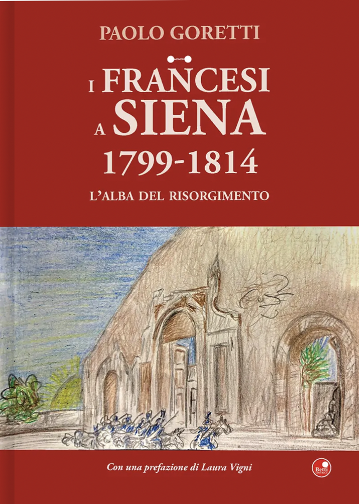 Uscito il nuovo libro di Paolo Goretti: ‘I francesi a Siena. 1799-1814. L’alba del Risorgimento’